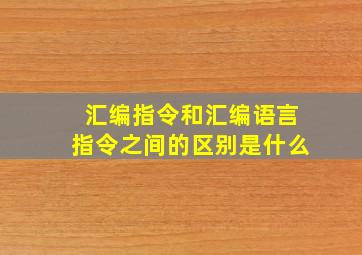 汇编指令和汇编语言指令之间的区别是什么