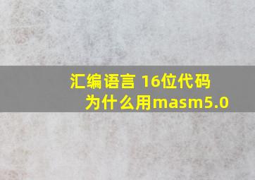 汇编语言 16位代码为什么用masm5.0