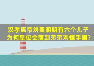 汉孝惠帝刘盈明明有六个儿子,为何皇位会落到弟弟刘恒手里?