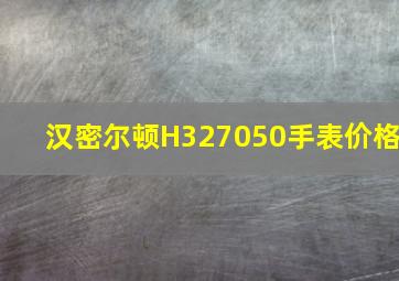 汉密尔顿H327050手表价格