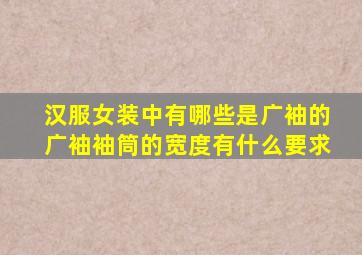 汉服女装中有哪些是广袖的(广袖袖筒的宽度有什么要求(