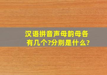 汉语拼音声母、韵母各有几个?分别是什么?