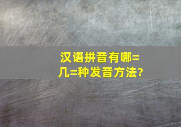 汉语拼音有哪=几=种发音方法?