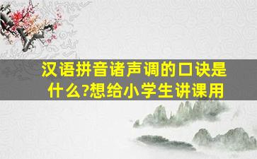 汉语拼音诸声调的口诀是什么?想给小学生讲课用。