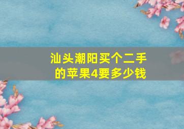 汕头潮阳买个二手的苹果4要多少钱