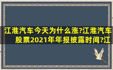 江淮汽车今天为什么涨?江淮汽车股票2021年年报披露时间?江淮汽车...