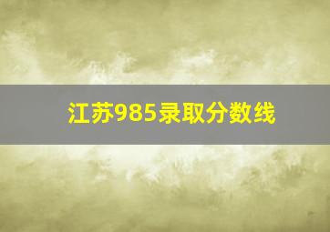 江苏985录取分数线