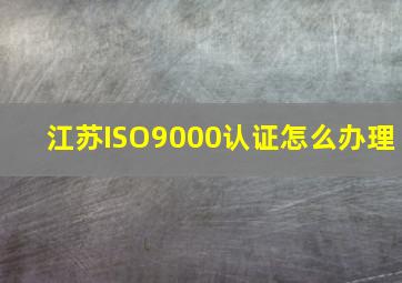 江苏ISO9000认证怎么办理