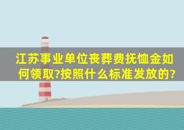 江苏事业单位丧葬费抚恤金如何领取?按照什么标准发放的?