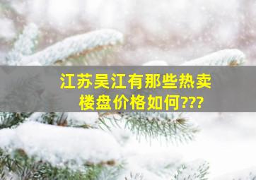 江苏吴江有那些热卖楼盘,价格如何???