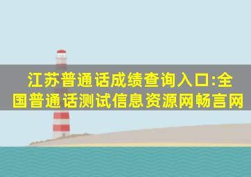 江苏普通话成绩查询入口:全国普通话测试信息资源网畅言网