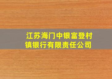 江苏海门中银富登村镇银行有限责任公司 