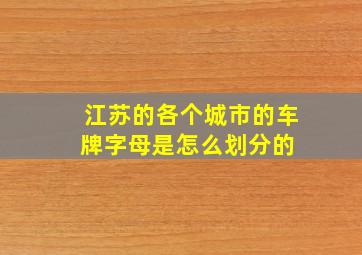 江苏的各个城市的车牌字母是怎么划分的 