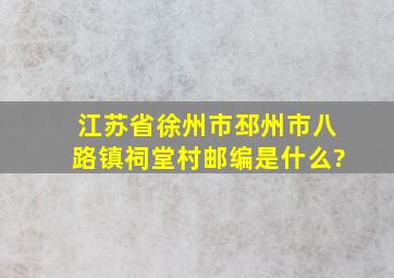 江苏省徐州市邳州市八路镇祠堂村邮编是什么?