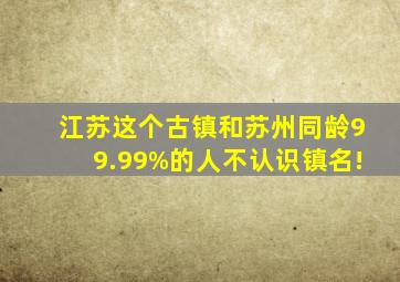 江苏这个古镇,和苏州同龄,99.99%的人不认识镇名!