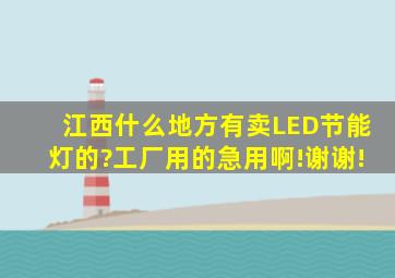 江西什么地方有卖LED节能灯的?工厂用的,急用啊!谢谢!