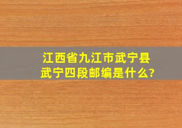 江西省九江市武宁县武宁四段邮编是什么?