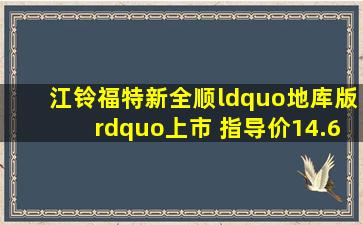 江铃福特新全顺“地库版”上市 指导价14.69万17.06万元