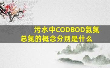 污水中COD、BOD、氨氮、总氮的概念分别是什么 