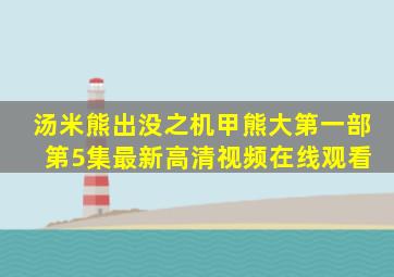 汤米熊出没之机甲熊大第一部 第5集最新高清视频在线观看