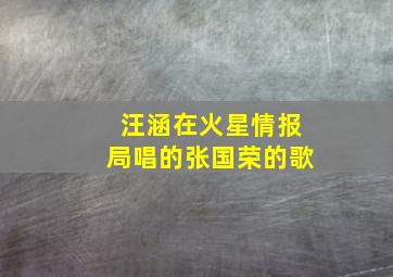 汪涵在火星情报局唱的张国荣的歌