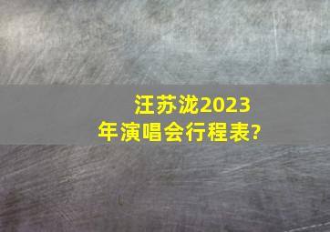 汪苏泷2023年演唱会行程表?