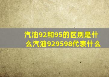 汽油92和95的区别是什么;汽油929598代表什么