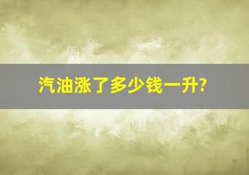 汽油涨了多少钱一升?