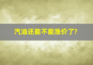 汽油还能不能涨价了?