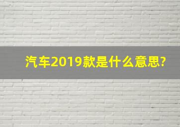 汽车2019款是什么意思?