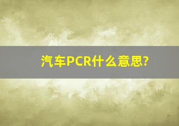 汽车PCR什么意思?