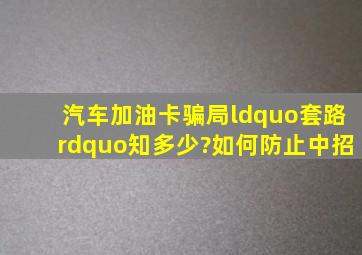 汽车加油卡骗局“套路”知多少?如何防止中招