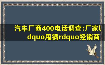 汽车厂商400电话调查:厂家“甩锅”经销商 车主维权两头难|汽车维权月...