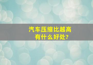 汽车压缩比越高 有什么好处?