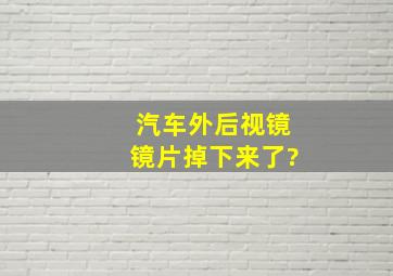 汽车外后视镜镜片掉下来了?