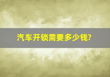 汽车开锁需要多少钱?