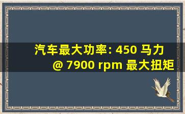 汽车最大功率: 450 马力 @ 7900 rpm 最大扭矩: 430 N·m @ 6750 rpm...