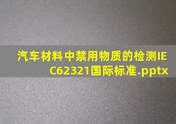 汽车材料中禁用物质的检测(IEC62321国际标准).pptx