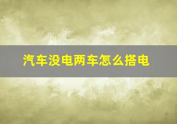 汽车没电两车怎么搭电