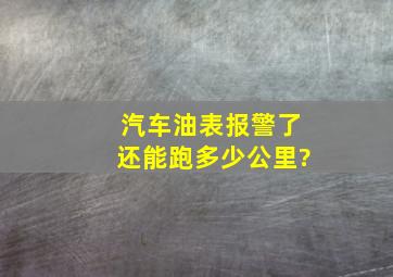 汽车油表报警了还能跑多少公里?