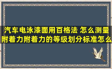 汽车电泳漆面用百格法 怎么测量附着力,附着力的等级划分标准怎么定的