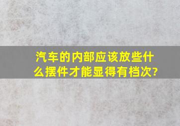 汽车的内部应该放些什么摆件才能显得有档次?