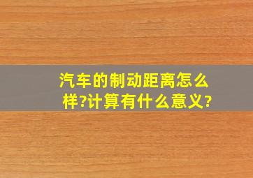 汽车的制动距离怎么样?计算有什么意义?