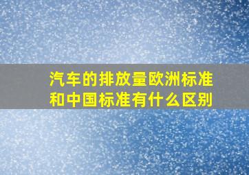 汽车的排放量欧洲标准和中国标准有什么区别(