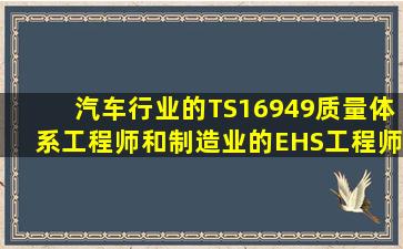 汽车行业的TS16949质量体系工程师和制造业的EHS工程师,这两个...