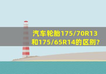 汽车轮胎175/70R13和175/65R14的区别?