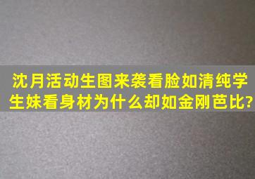 沈月活动生图来袭,看脸如清纯学生妹,看身材为什么却如金刚芭比?