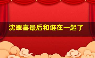 沈翠喜最后和谁在一起了