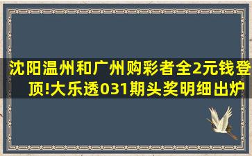 沈阳,温州和广州购彩者全2元钱登顶!大乐透031期头奖明细出炉!