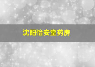 沈阳怡安堂药房